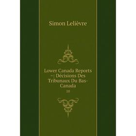 

Книга Lower Canada Reports =: Décisions Des Tribunaux Du Bas-Canada10