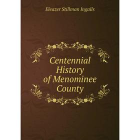 

Книга Centennial History of Menominee County