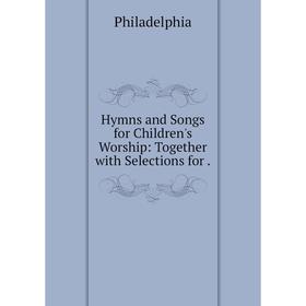 

Книга Hymns and Songs for Children's Worship: Together with Selections for