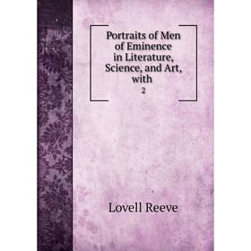 

Книга Portraits of Men of Eminence in Literature, Science, and Art, with 2