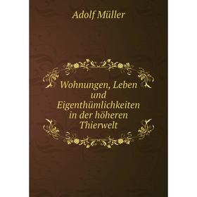 

Книга Wohnungen, Leben und Eigenthümlichkeiten in der höheren Thierwelt