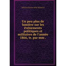 

Книга Un peu plus de lumière sur les événements politiques et militaires de l'année 1866, tr. par mm
