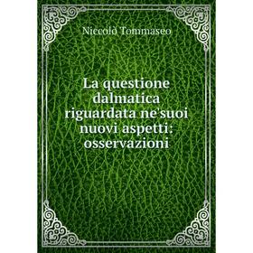 

Книга La questione dalmatica riguardata ne'suoi nuovi aspetti: osservazioni