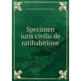 

Книга Specimen iuris civilis de ratihabitione