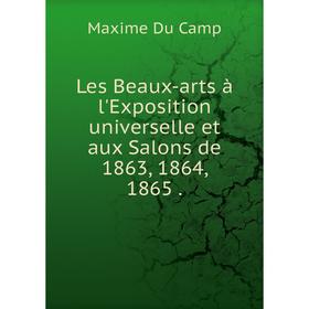 

Книга Les Beaux-arts à l'Exposition universelle et aux Salons de 1863, 1864, 1865