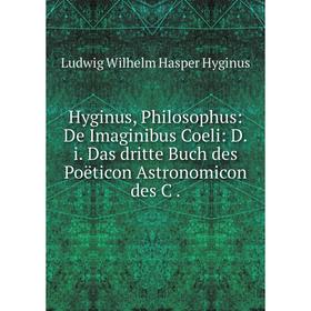 

Книга Hyginus, Philosophus: De Imaginibus Coeli: D.i. Das dritte Buch des Poëticon Astronomicon des C