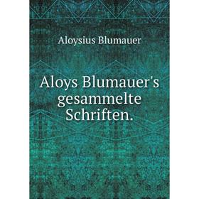 

Книга Aloys Blumauer's gesammelte Schriften.