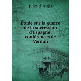 

Книга Étude sur la guerre de la succession d'Espagne: conférences de Verdun