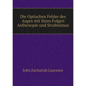 

Книга Die Optischen Fehler des Auges mit ihren Folgen Asthenopie und Strabisimus