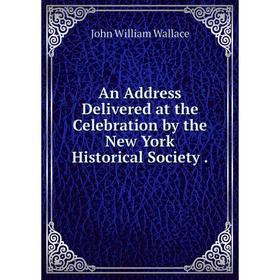 

Книга An Address Delivered at the Celebration by the New York Historical Society