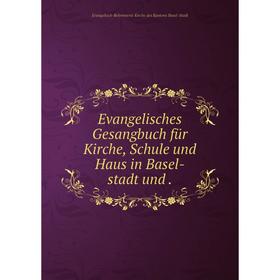

Книга Evangelisches Gesangbuch für Kirche, Schule und Haus in Basel-stadt und