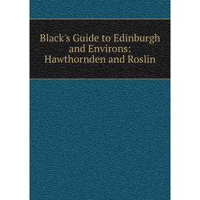 

Книга Black's Guide to Edinburgh and Environs: Hawthornden and Roslin