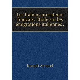 

Книга Les Italiens prosateurs français: Étude sur les émigrations italiennes