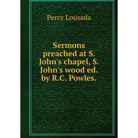 

Книга Sermons preached at S. John's chapel, S. John's wood ed. by R.C. Powles.