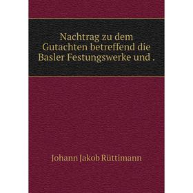 

Книга Nachtrag zu dem Gutachten betreffend die Basler Festungswerke