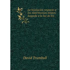 

Книга La lejislacion respecto a los matrimonios mistos: Juzgada a la luz de los.