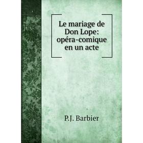 

Книга Le mariage de Don Lope: opéra-comique en un acte