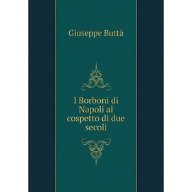 

Книга I Borboni di Napoli al cospetto di due secoli