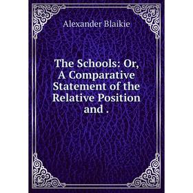 

Книга The Schools: Or, A Comparative Statement of the Relative Position and
