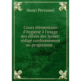 

Книга Cours élémentaire d'hygiène à l'usage des élèves des lycées: rédigé conformément au programme