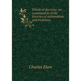 

Книга Winds of doctrine: an examination of the theories of automatism and evolution