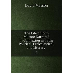 

Книга The Life of John Milton: Narrated in Connexion with the Political, Ecclesiastical, and Literary 4
