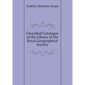 

Книга Classified Catalogue of the Library of the Royal Geographical Society