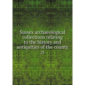 

Книга Sussex archaeological collections relating to the history and antiquities of the county 23