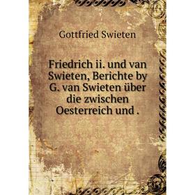 

Книга Friedrich ii. und van Swieten, Berichte by G. van Swieten über die zwischen Oesterreich und
