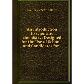 

Книга An introduction to scientific chemistry: Designed for the Use of Schools and Candidates for