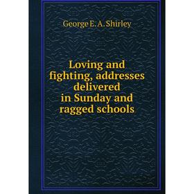 

Книга Loving and fighting, addresses delivered in Sunday and ragged schools