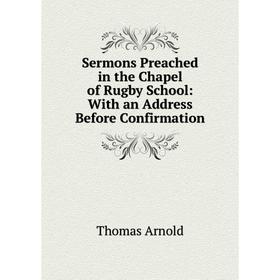 

Книга Sermons Preached in the Chapel of Rugby School: With an Address Before Confirmation