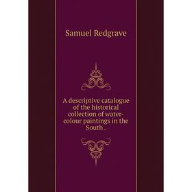 

Книга A descriptive catalogue of the historical collection of water-colour paintings in the South