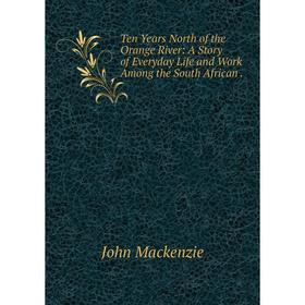 

Книга Ten Years North of the Orange River: A Story of Everyday Life and Work Among the South African