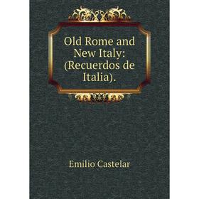 

Книга Old Rome and New Italy: (Recuerdos de Italia)