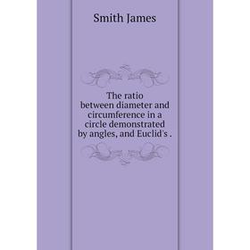 

Книга The ratio between diameter and circumference in a circle demonstrated by angles, and Euclid's