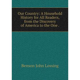 

Книга Our country: A Household History for All Readers, from the Discovery of America to the One
