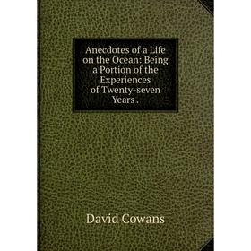 

Книга Anecdotes of a Life on the Ocean: Being a Portion of the Experiences of Twenty-seven Years