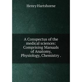 

Книга A Conspectus of the medical sciences: Comprising Manuals of Anatomy, Physiology, Chemistry