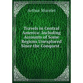 

Книга Travels in Central America: Including Accounts of Some Regions Unexplored Since the Conquest