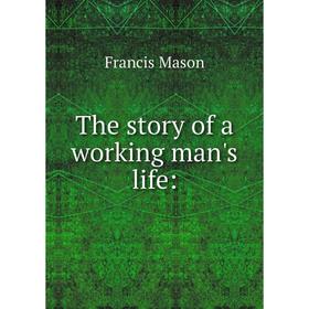 

Книга The story of a working man's life: