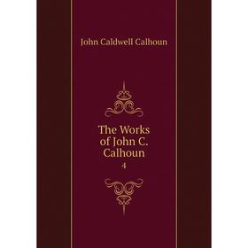 

Книга The Works of John C. Calhoun 4