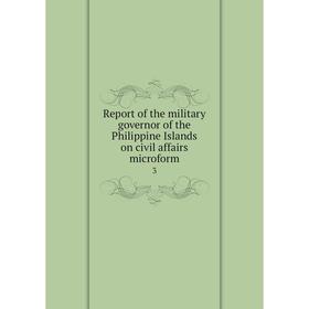 

Книга Report of the military governor of the Philippine Islands on civil affairs microform 3