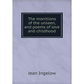 

Книга The monitions of the unseen, and poems of love and childhood