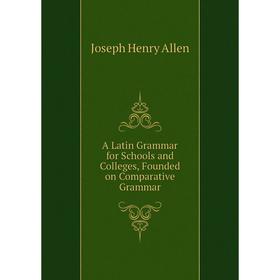 

Книга A Latin Grammar for Schools and Colleges, Founded on Comparative Grammar