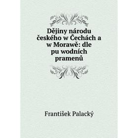 

Книга Dějiny národu českého w Čechách a w Morawě: dle pu̇wodních pramenů