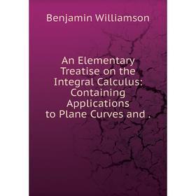 

Книга An Elementary Treatise on the Integral Calculus: Containing Applications to Plane Curves and