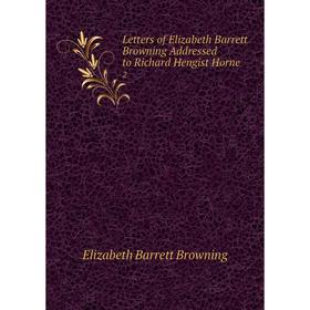 

Книга Letters of Elizabeth Barrett Browning Addressed to Richard Hengist Horne2