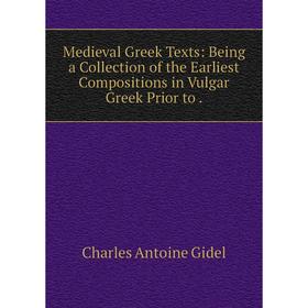 

Книга Medieval Greek Texts: Being a Collection of the Earliest Compositions in Vulgar Greek Prior