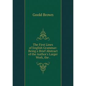 

Книга The First Lines of English Grammar: Being a Brief Abstract of the Author's Larger Work, the